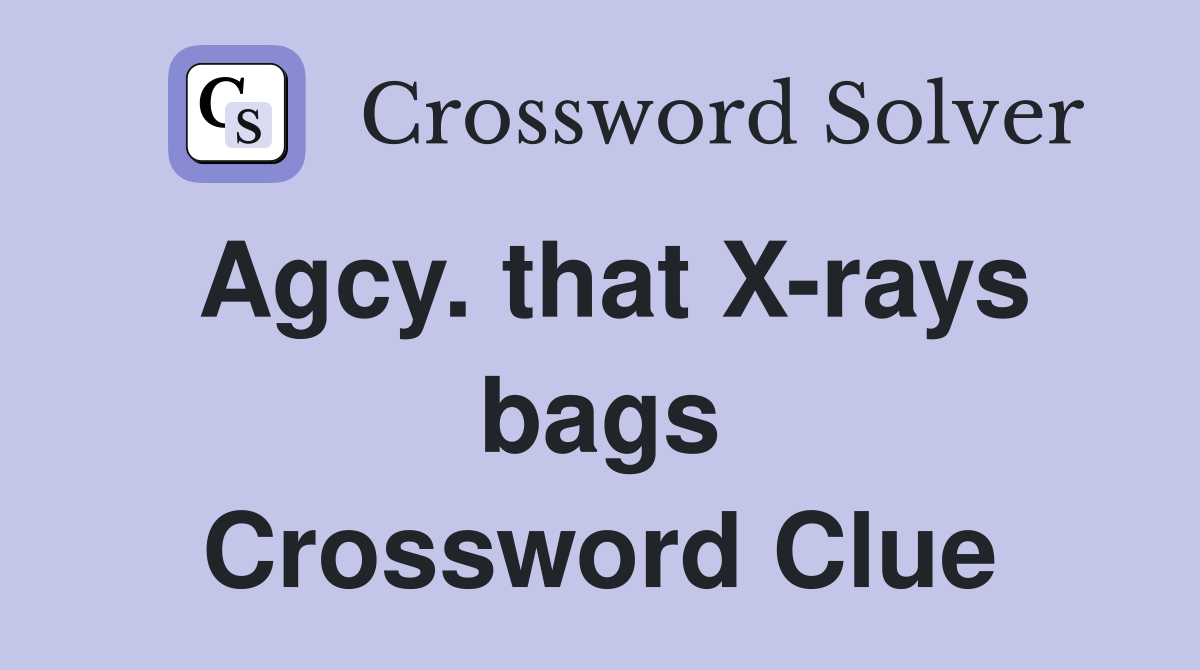 Agcy. that Xrays bags Crossword Clue Answers Crossword Solver